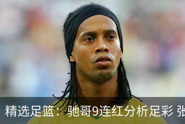 精选足篮：驰哥9连红分析足彩 张志刚6连红冲击滚存